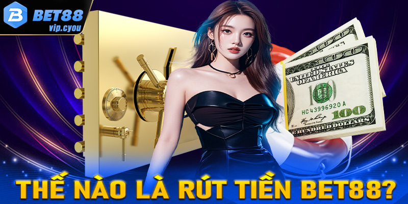 Thế nào là giao dịch rút tiền Bet88?