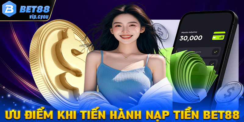 Ưu điểm của hệ thống nạp tiền Bet88 hiện đang sở hữu 