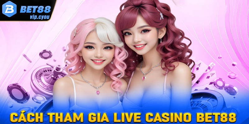 Hướng dẫn chi tiết các bước tham gia cá cược sòng bạc live casino Bet88