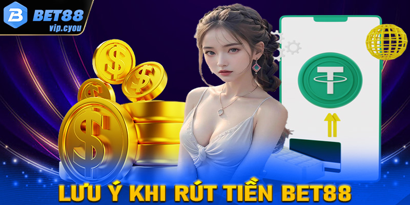 Điều cần lưu ý trong quá trình rút tiền Bet88 để tránh gặp sự cố 