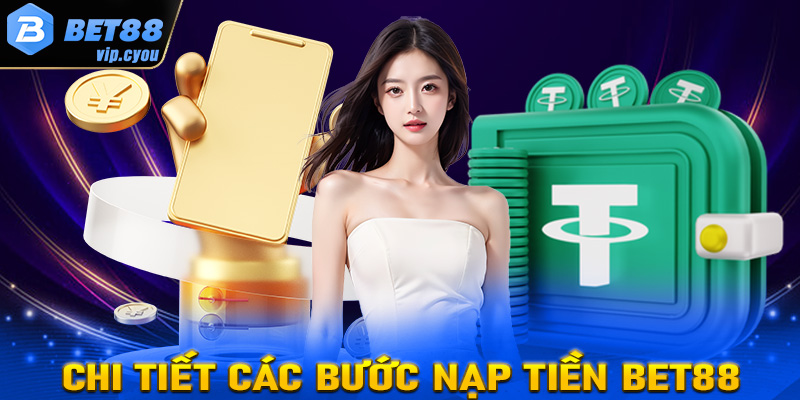 Hướng dẫn chi tiết các bước nạp tiền Bet88 cực kỳ đơn giản cho tân binh 